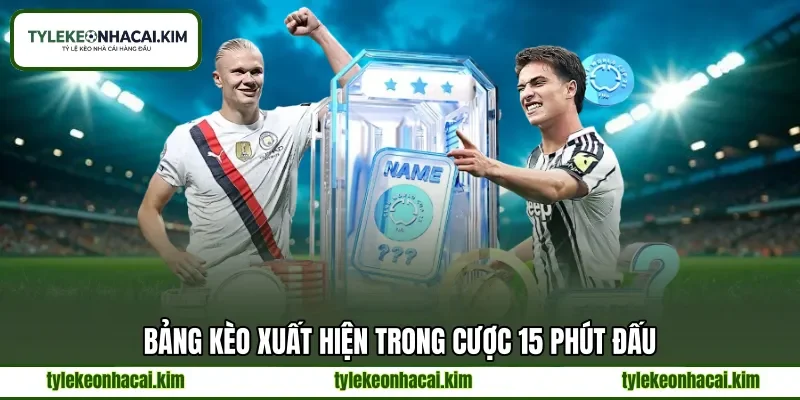 Bảng kèo xuất hiện trong cược 15 phút đấu