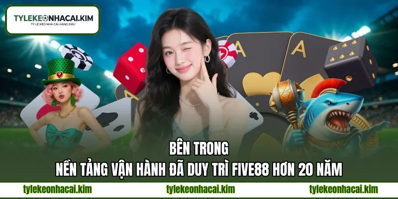 Bên trong nền tảng vận hành đã duy trì FIVE88 hơn 20 năm