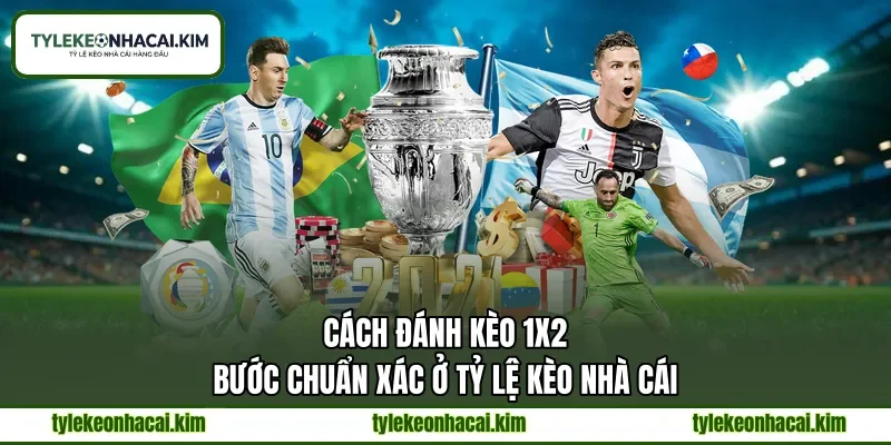 Cách Đánh Kèo 1x2 | Bước Chuẩn Xác Ở Tỷ Lệ Kèo Nhà Cái
