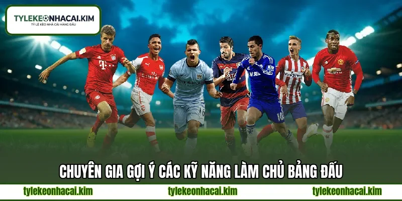Chuyên gia gợi ý các kỹ năng làm chủ bảng đấu Chuyên gia gợi ý các kỹ năng làm chủ bảng đấu