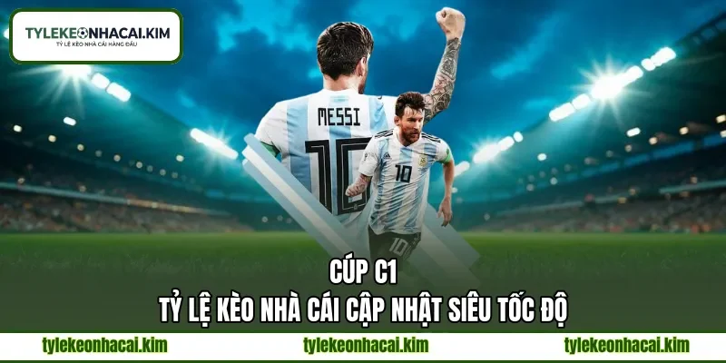 Cúp C1 | Tỷ Lệ Kèo Nhà Cái Cập Nhật Siêu Tốc Độ