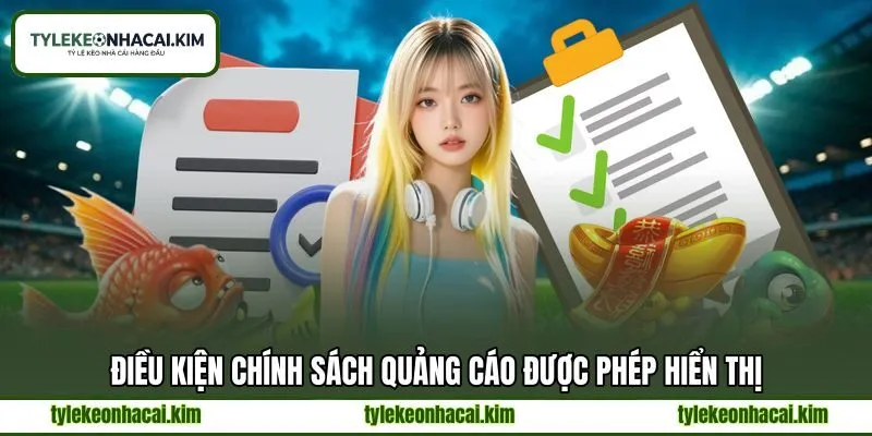 Điều kiện chính sách quảng cáo được phép hiển thị Điều kiện chính sách quảng cáo được phép hiển thị