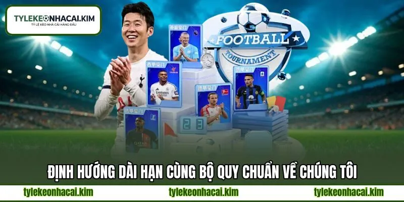 Định hướng dài hạn cùng bộ quy chuẩn về chúng tôi Định hướng dài hạn cùng bộ quy chuẩn về chúng tôi