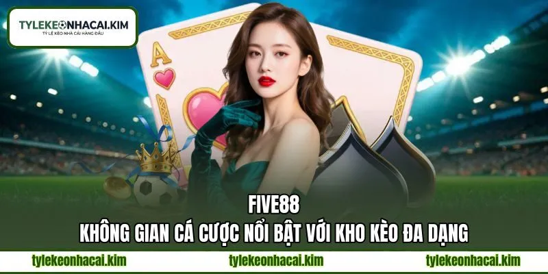FIVE88 - Không Gian Cá Cược Nổi Bật Với Kho Kèo Đa Dạng