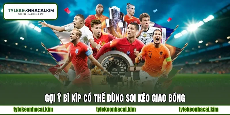 Gợi ý bí kíp có thể dùng soi kèo giao bóng Gợi ý bí kíp có thể dùng soi kèo giao bóng