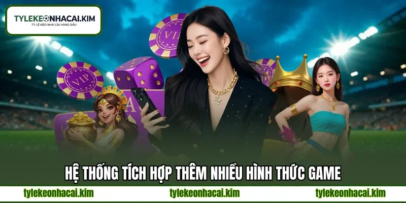 Hệ thống tích hợp thêm nhiều hình thức game