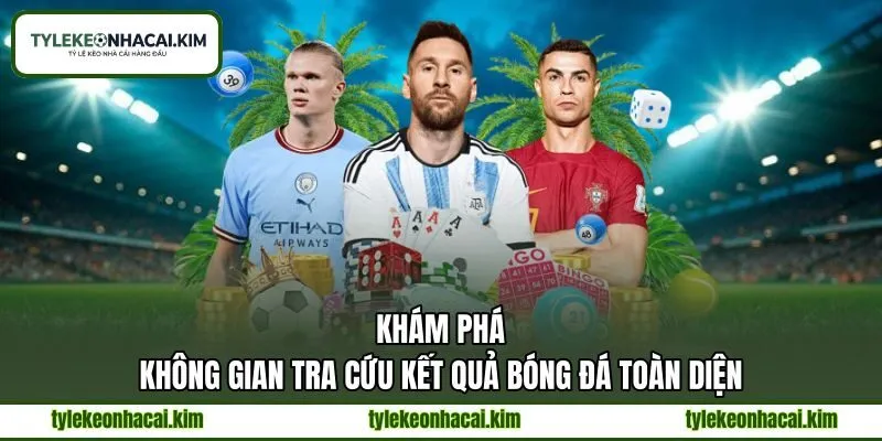 Khám phá không gian tra cứu kết quả bóng đá toàn diện Khám phá không gian tra cứu kết quả bóng đá toàn diện