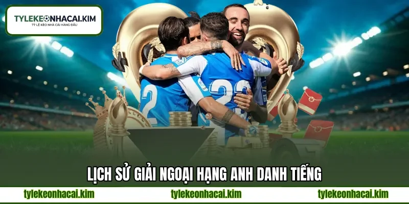 Lịch sử giải Ngoại hạng Anh danh tiếng