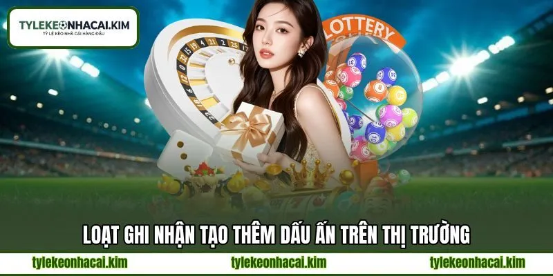 Loạt ghi nhận tạo thêm dấu ấn trên thị trường