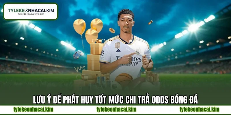 Lưu ý để phát huy tốt mức chi trả odds bóng đá Lưu ý để phát huy tốt mức chi trả odds bóng đá