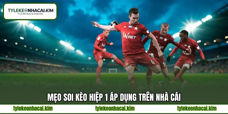 Mẹo soi kèo hiệp 1 áp dụng trên nhà cái Mẹo soi kèo hiệp 1 áp dụng trên nhà cái