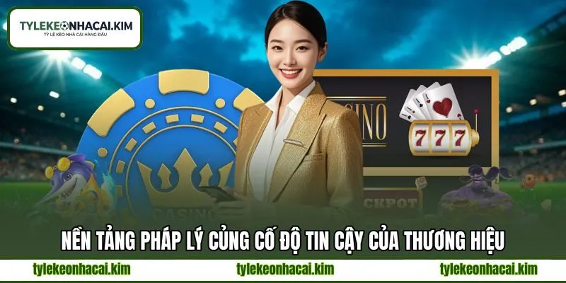 Nền tảng pháp lý củng cố độ tin cậy của thương hiệu