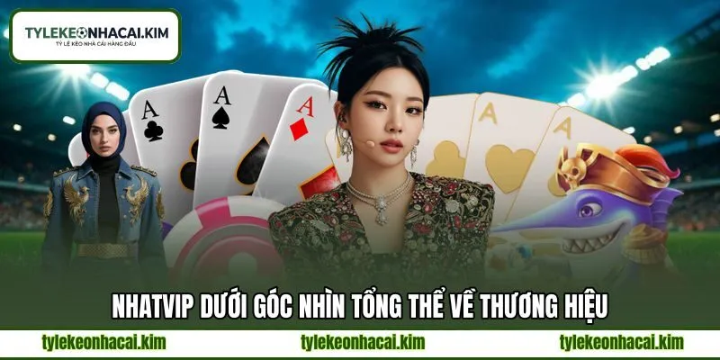 NHATVIP dưới góc nhìn tổng thể về thương hiệu NHATVIP dưới góc nhìn tổng thể về thương hiệu
