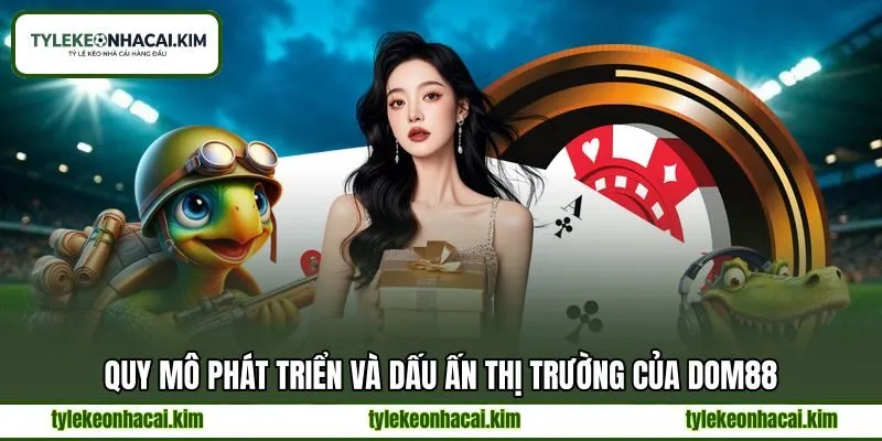 Quy mô phát triển và dấu ấn thị trường của DOM88