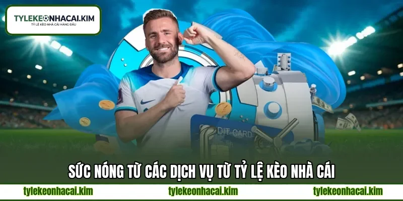 Sức nóng từ các dịch vụ từ tỷ lệ kèo nhà cái Sức nóng từ các dịch vụ từ tỷ lệ kèo nhà cái