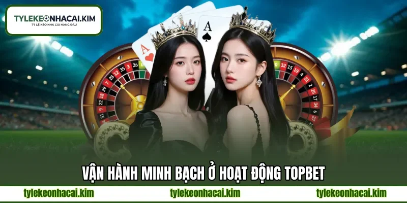 Vận hành minh bạch ở hoạt động TOPBET