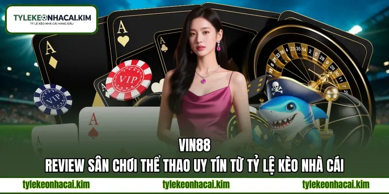 VIN88 | Review Sân Chơi Thể Thao Uy Tín Từ Tỷ Lệ Kèo Nhà Cái
