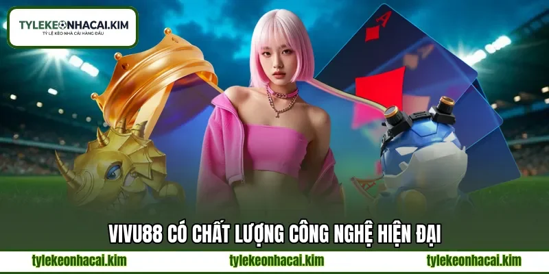 VIVU88 có chất lượng công nghệ hiện đại