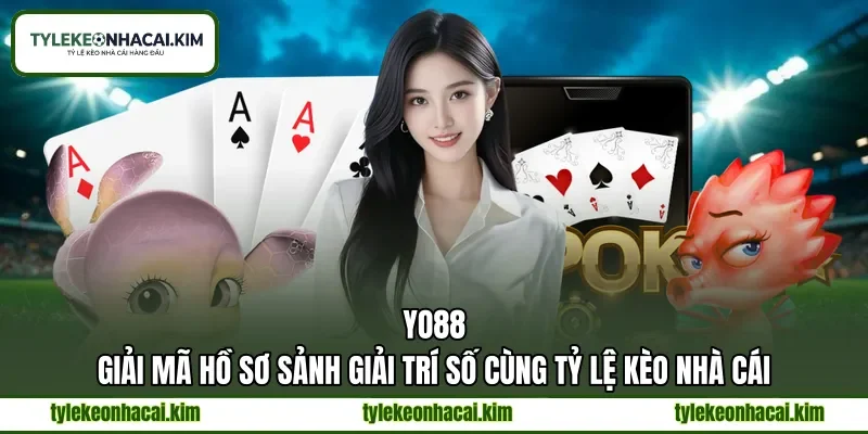 YO88 | Giải Mã Hồ Sơ Sảnh Giải Trí Số Cùng Tỷ Lệ Kèo Nhà Cái
